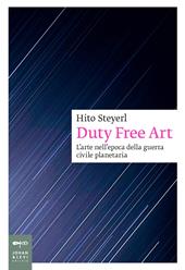 Duty free art. L'arte nell'epoca della guerra civile planetaria. Nuova ediz.