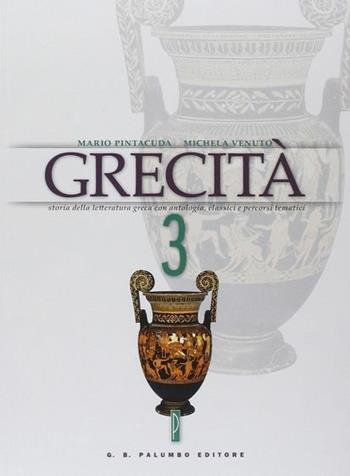 Grecità. Storia della letteratura greca con antologia, classici e percorsi tematici. Con espansione online. Vol. 3 - Mario Pintacuda, Michela Venuto - Libro Palumbo 2012 | Libraccio.it
