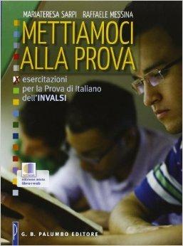 Mettiamoci alla prova. Esercitazioni per la prova di italiano dell'INVALSI. Per le Scuole superiori - Mariateresa Sarpi, Raffaele Messina - Libro Palumbo 2012 | Libraccio.it