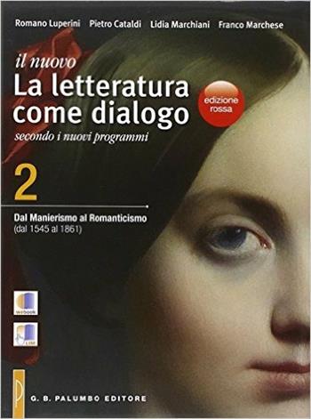 Il nuovo Letteratura come dialogo. Ediz. rossa. Per le Scuole superiori. Vol. 2: Dal manierismo al romanticismo - Romano Luperini, Pietro Cataldi, Lidia Marchiani - Libro Palumbo 2013 | Libraccio.it