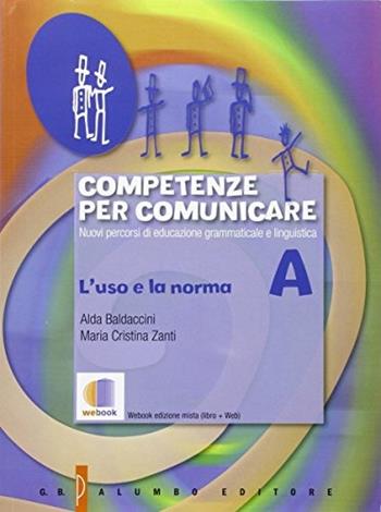 Competenze per comunicare. Tomo A: L'uso e la norma. Con e-book. Con espansione online - Alda Baldaccini, Maria Cristina Zanti - Libro Palumbo 2014 | Libraccio.it