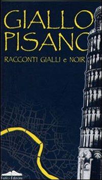 Giallo pisano. Racconti gialli e noir  - Libro Felici 2006, Gialli | Libraccio.it