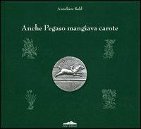 Anche Pegaso mangiava carote - Anneliese Rabl - Libro Felici 2005 | Libraccio.it