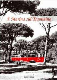 A Marina sul Trammino. Fatti, personaggi, costume del litorale pisano dal 1866 al 1960 - Paola Pisani Paganelli - Libro Felici 2007, Memorie | Libraccio.it