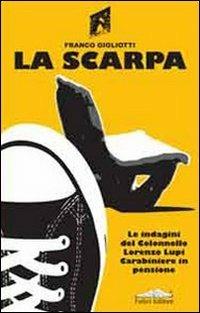 La scarpa. Le indagini del colonnello Lorenzo Lupi carabiniere in pensione - Franco Gigliotti - Libro Felici 2007, Gialli | Libraccio.it