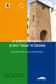 La scoperta del castello: la torre mozza di Calcinaia - Antonio Alberti, Federico Andreazzoli, Monica Baldassarri - Libro Felici 2008, Guide Felici | Libraccio.it