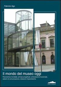 Il mondo del museo di oggi - Fabrizio Ago - Libro Felici 2008 | Libraccio.it