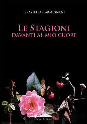 Le stagioni davanti al mio cuore - Graziella Carmignani - Libro Felici 2008, Memorie | Libraccio.it