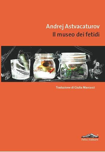 Il museo dei fetidi - Andrej Astvacaturov - Libro Felici 2012 | Libraccio.it