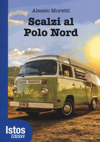 Scalzi al Polo Nord - Alessio Moretti - Libro Istos Edizioni 2014 | Libraccio.it