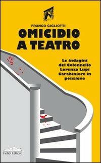 Omicidio a teatro - Franco Gigliotti - Libro Felici 2009, Le indagini del colonnello Lorenzo Lupi | Libraccio.it