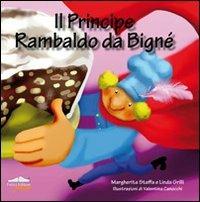 Il principe Rambaldo da Bigné. Ediz. illustrata - Margherita Staffa, Linda Grilli - Libro Felici 2009 | Libraccio.it