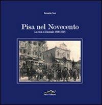 Pisa nel Novecento. La città e il litorale 1900-1943 - Riccardo Ciuti - Libro Felici 2012, Itinerari | Libraccio.it