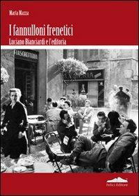 Fannulloni frenetici. Luciano Bianciardi e l'industria editoriale - Marta Mazza - Libro Felici 2009, I percorsi del libro | Libraccio.it