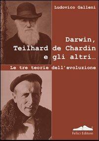 Darwin, Teilhard de Chardin e gli altri. Le tre teorie dell'evoluzione - Ludovico Galleni - Libro Felici 2009 | Libraccio.it