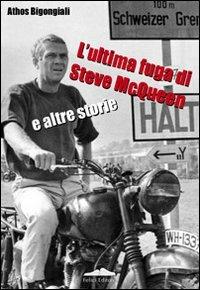L'ultima fuga di Steve McQueen e altre storie - Athos Bigongiali - Libro Felici 2009, I cassetti | Libraccio.it