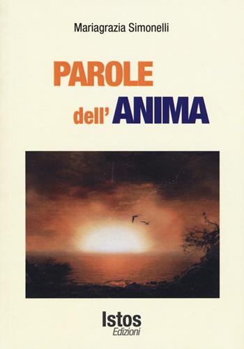 Parole dell'anima - Mariagrazia Simonelli - Libro Istos Edizioni 2014 | Libraccio.it