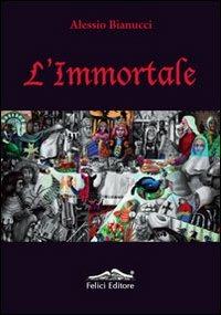 L'immortale - Alessio Bianucci - Libro Felici 2010, Caleidoscopio | Libraccio.it