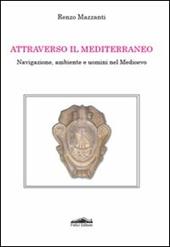 Attraverso il Mediterraneo. Navigazione, ambiente e uomini nel Medioevo