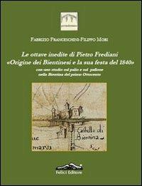 Le ottave inedite di Pietro Frediani. Origine dei Bientinesi e la sua festa del 1840 - Fabrizio Franceschini, Filippo Mori - Libro Felici 2010, Ponte di mezzo | Libraccio.it