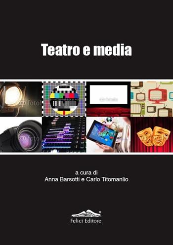 Teatro e media. Una ricerca inedita sul rapporto tra teatro e media  - Libro Felici 2012, Cinema & New Media | Libraccio.it