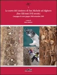 Lo scavo del cimitero di San Michele ad Alghero (fine XIII-inizi XVII secolo). Prima campagna di scavo (giugno 2008-settembre 2009)  - Libro Felici 2010, Archeologia urbana ad Alghero | Libraccio.it