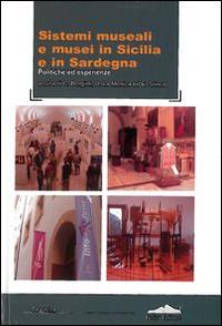 Sistemi museali e musei in Sicilia e in Sardegna. Politiche ed esperienze  - Libro Felici 2014 | Libraccio.it