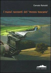 I nuovi racconti del «mezzo toscano» - Corrado Rainaldi - Libro Felici 2010, Caleidoscopio | Libraccio.it