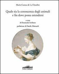 Quale sia la conoscenza degli animali e fin dove possa estendersi - Marin Cureau de La Chambre - Libro Felici 2010, Kepos | Libraccio.it