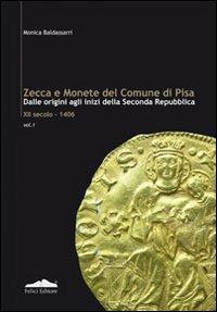 Zecca e monete del comune di Pisa. Dalle origini agli inizi della seconda Repubblica XII secolo-1406. Vol. 1 - Monica Baldassarri - Libro Felici 2010, Fuori collana | Libraccio.it