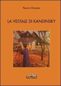 La vestale di Kandinsky - Franco Donatini - Libro Felici 2012 | Libraccio.it