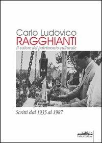 Carlo Ludovico Ragghianti. Il valore del patrimonio culturale. Scritti dal 1935 al 1987 - Carlo Ludovico Ragghianti - Libro Felici 2011, Fuori collana | Libraccio.it