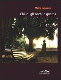 Chiudi gli occhi e guarda - Marco Cagnazzo - Libro Felici 2010, Caleidoscopio | Libraccio.it