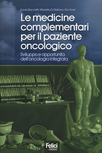 Le medicine complementari per il paziente oncologico. Sviluppo e opportunità dell'oncologia integrata  - Libro Felici 2015 | Libraccio.it