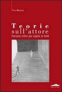 Teorie sull'attore. Percorsi critici per capire le fonti - Eva Marinai - Libro Felici 2010 | Libraccio.it