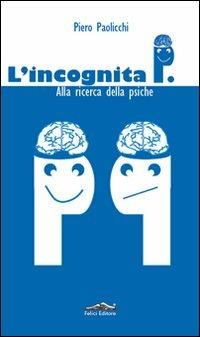 L'incognita P. Alla ricerca della psiche - Piero Paolicchi - Libro Felici 2010 | Libraccio.it