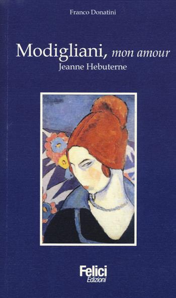 Modigliani, mon amour. Jeanne Hebuterne - Franco Donatini - Libro Felici 2014, Art drop | Libraccio.it