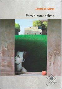 Poesie romantiche - Loretta De March - Libro Felici 2011, Caleidoscopio | Libraccio.it