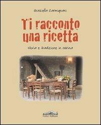 Ti racconto una ricetta. Storia e tradizione in cucina - Graziella Carmignani - Libro Felici 2011, Fuori collana | Libraccio.it