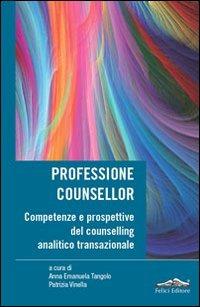 Professione counsellor. Competenze e prospettive del counselling analitico transazionale  - Libro Felici 2011, Percorsi | Libraccio.it