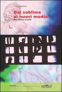 Dal sublime ai nuovi media. Arte, estetica, società - Carlo Bordoni - Libro Felici 2011 | Libraccio.it