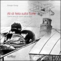 Ali di tela. Cento anni fa i primi voli su Pisa - Giorgio Giorgi - Libro Felici 2011 | Libraccio.it