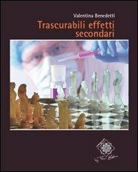 Trascurabili effetti secondari - Valentina Benedetti - Libro Felici 2011, Caleidoscopio | Libraccio.it