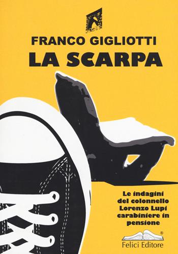 La scarpa. Le indagini del colonnello Lorenzo Lupi carabiniere in pensione - Franco Gigliotti - Libro Felici 2017, Gialli | Libraccio.it