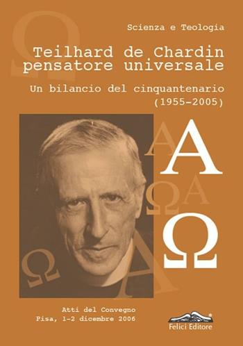 Teilhard de Chardin pensatore universale. Un bilancio del cinquantenario (1955-2005)  - Libro Felici 2012 | Libraccio.it