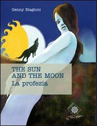 The sun and the moon. La profezia - Genny Biagioni - Libro Felici 2011, Caleidoscopio | Libraccio.it