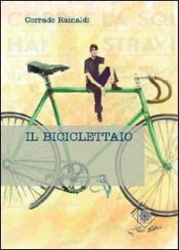 Il biciclettaio - Corrado Rainaldi - Libro Felici 2011, Caleidoscopio | Libraccio.it