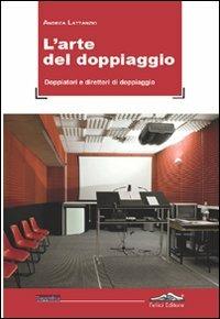 L'arte del doppiaggio. Doppiatori e direttori di doppiaggio - Andrea Lattanzio - Libro Felici 2012 | Libraccio.it