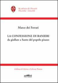 La confessione di Ranieri da giullare a santo del popolo pisano - Ferrari Marco Dei - Libro Felici 2011 | Libraccio.it