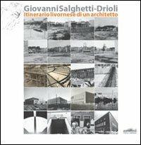 Giovanni Salghetti-Drioli. Itinerario livornese di un architetto  - Libro Felici 2011 | Libraccio.it